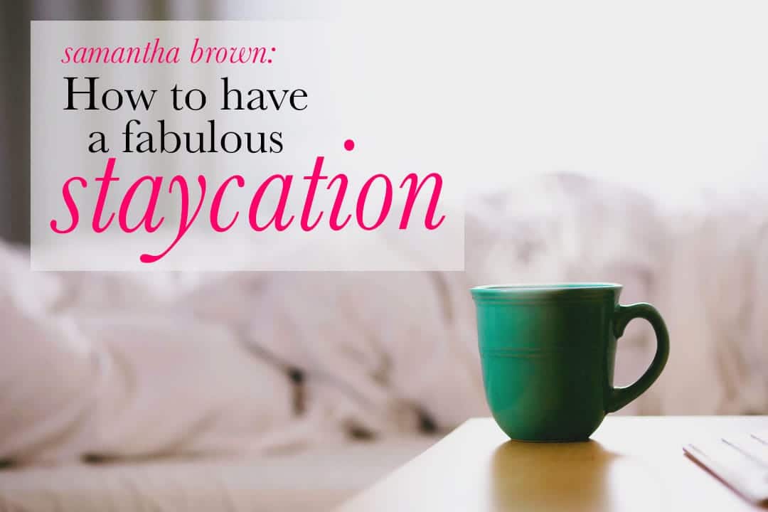 How to Have a Fabulous Staycation